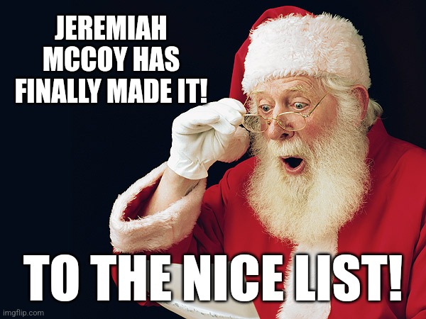 I made it! | JEREMIAH MCCOY HAS FINALLY MADE IT! TO THE NICE LIST! | image tagged in santa hood | made w/ Imgflip meme maker