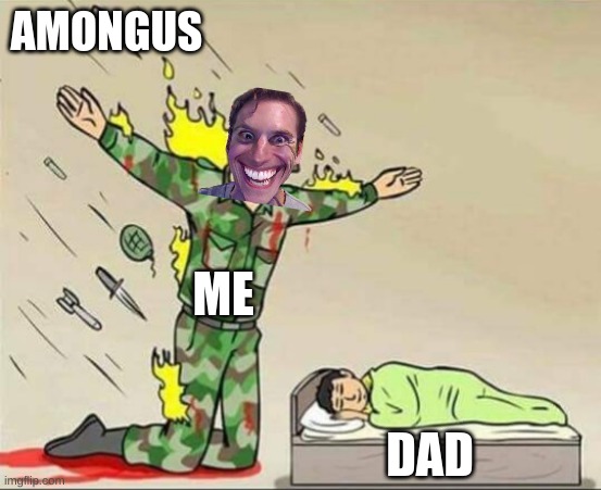 amungus | AMONGUS; ME; DAD | image tagged in soldier protecting sleeping child | made w/ Imgflip meme maker