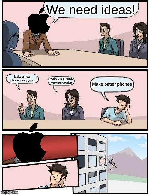 Apple | We need ideas! Make a new phone every year; Make the phones more expensive; Make better phones | image tagged in memes,boardroom meeting suggestion,apple,bad idea | made w/ Imgflip meme maker