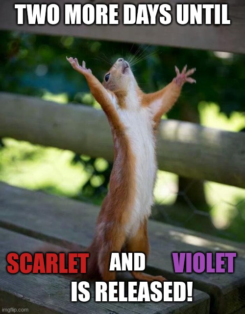 I cant wait!!! | TWO MORE DAYS UNTIL; VIOLET; SCARLET; AND; IS RELEASED! | image tagged in happy squirrel | made w/ Imgflip meme maker