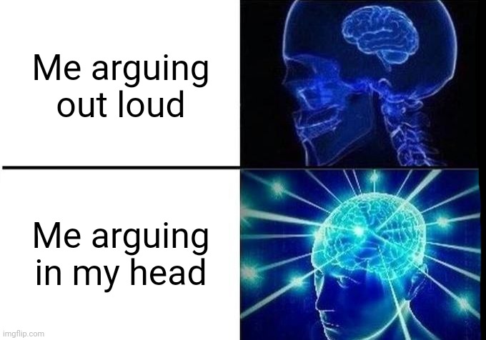 FUUUUUU | Me arguing out loud; Me arguing in my head | image tagged in why are you reading this,stop reading the tags,you have been eternally cursed for reading the tags | made w/ Imgflip meme maker