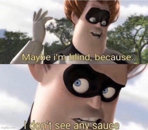 i dont see any sauce | image tagged in i dont see any sauce | made w/ Imgflip meme maker