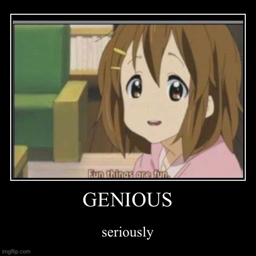 GENIOUS | seriously | image tagged in funny,demotivationals | made w/ Imgflip demotivational maker