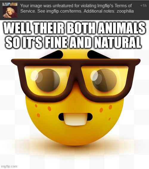 WELL THEIR BOTH ANIMALS SO IT'S FINE AND NATURAL | image tagged in nerd emoji | made w/ Imgflip meme maker