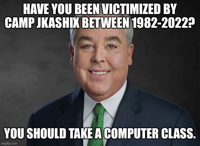 You may be entitled to compensation. | HAVE YOU BEEN VICTIMIZED BY CAMP JKASHIX BETWEEN 1982-2022? YOU SHOULD TAKE A COMPUTER CLASS. | image tagged in you may be entitled to compensation | made w/ Imgflip meme maker