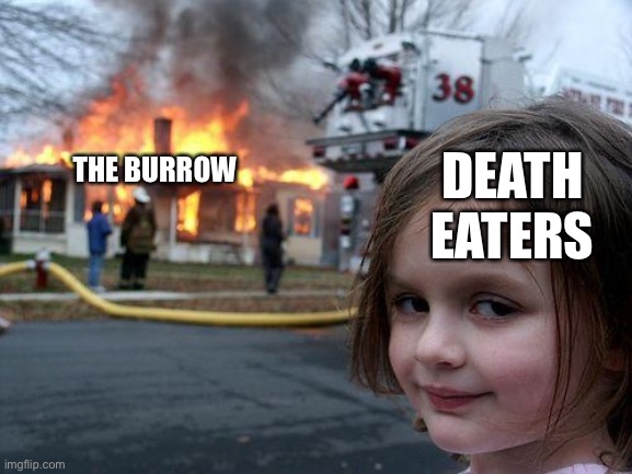 Disaster Girl | THE BURROW; DEATH EATERS | image tagged in memes,disaster girl,harry potter | made w/ Imgflip meme maker