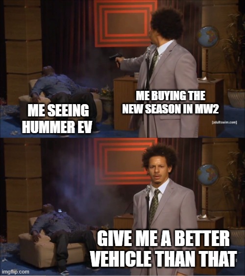 Who Killed Hannibal Meme | ME BUYING THE NEW SEASON IN MW2; ME SEEING HUMMER EV; GIVE ME A BETTER VEHICLE THAN THAT | image tagged in memes,who killed hannibal | made w/ Imgflip meme maker