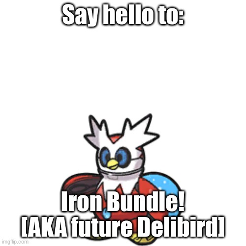 Say hello to Iron Bundle! | Say hello to:; Iron Bundle! [AKA future Delibird] | image tagged in pokemon,iron bundle,future delibird,robot | made w/ Imgflip meme maker