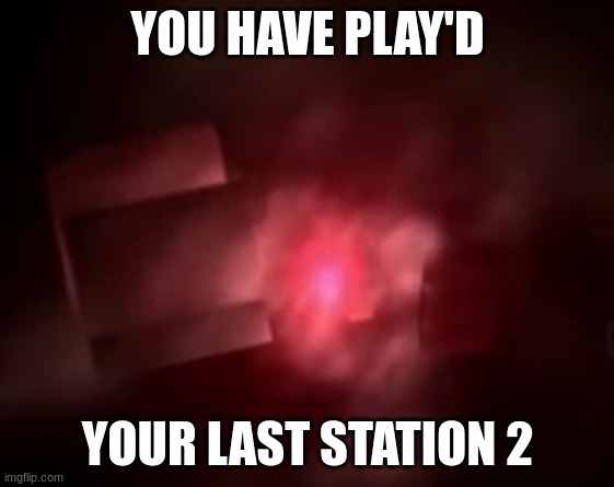 You have play'd your last station (part 2) | YOU HAVE PLAY'D; YOUR LAST STATION 2 | image tagged in playstation 2 red screen of death | made w/ Imgflip meme maker