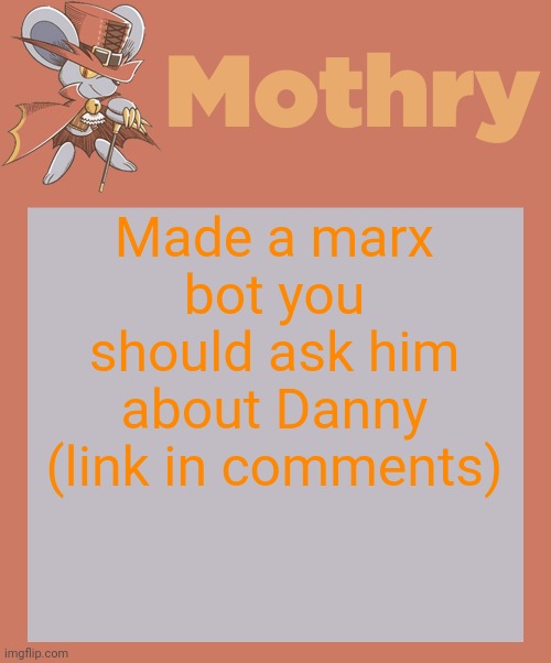 mothry daroach temp | Made a marx bot you should ask him about Danny (link in comments) | image tagged in mothry daroach temp | made w/ Imgflip meme maker