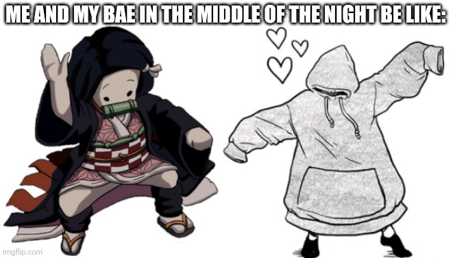 Going crazy no matter the time is fun! | ME AND MY BAE IN THE MIDDLE OF THE NIGHT BE LIKE: | image tagged in friends,best friends,bae,bffs,funny,love | made w/ Imgflip meme maker