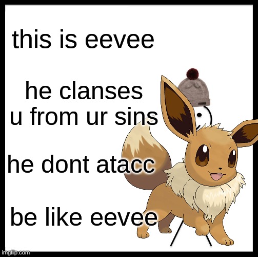 be like eevee | this is eevee; he clanses u from ur sins; he dont atacc; be like eevee | image tagged in memes,be like bill | made w/ Imgflip meme maker