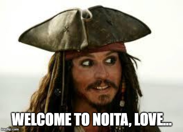 Captain Jack Sparrow | WELCOME TO NOITA, LOVE... | image tagged in captain jack sparrow | made w/ Imgflip meme maker