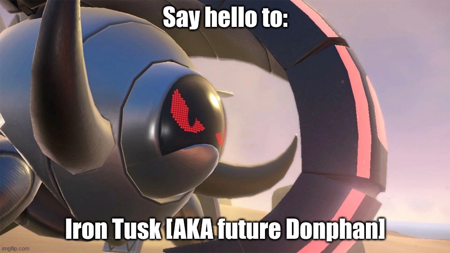 Say hello to Iron Tusk! | Say hello to:; Iron Tusk [AKA future Donphan] | image tagged in pokemon,iron tusk,future donphan,future pokemon,robot | made w/ Imgflip meme maker