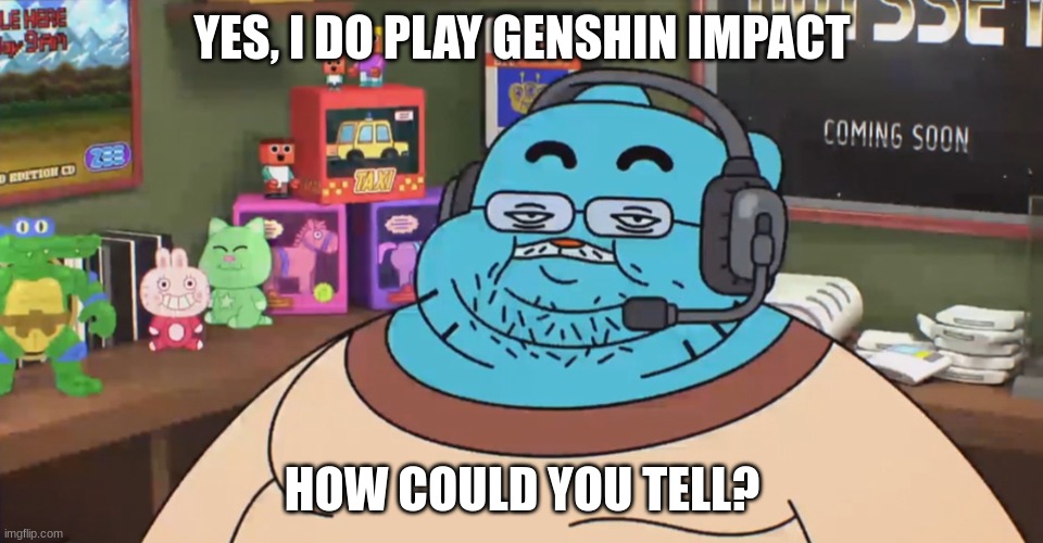 G.I player found | YES, I DO PLAY GENSHIN IMPACT; HOW COULD YOU TELL? | image tagged in discord moderator,genshin impact | made w/ Imgflip meme maker