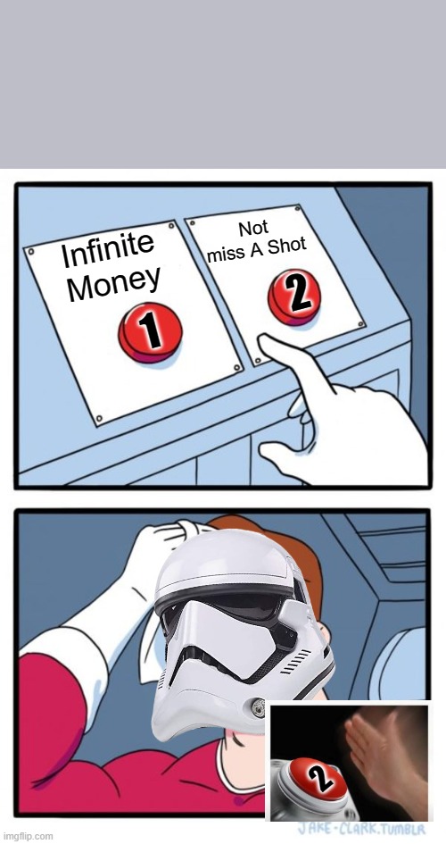 Two Buttons | 1                 2; Not miss A Shot; Infinite Money; 2 | image tagged in memes,two buttons | made w/ Imgflip meme maker