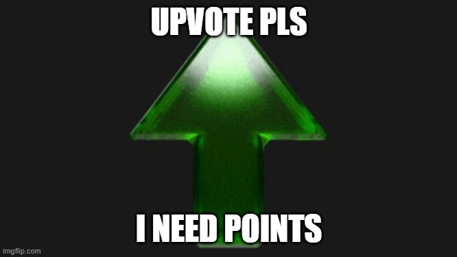 Upvote | UPVOTE PLS; I NEED POINTS | image tagged in upvote | made w/ Imgflip meme maker