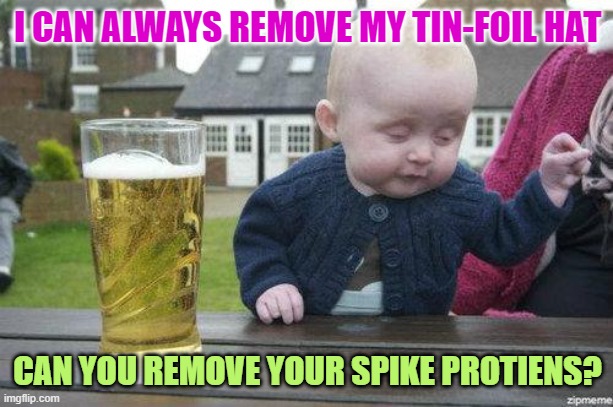 Drunk Baby | I CAN ALWAYS REMOVE MY TIN-FOIL HAT CAN YOU REMOVE YOUR SPIKE PROTIENS? | image tagged in drunk baby | made w/ Imgflip meme maker