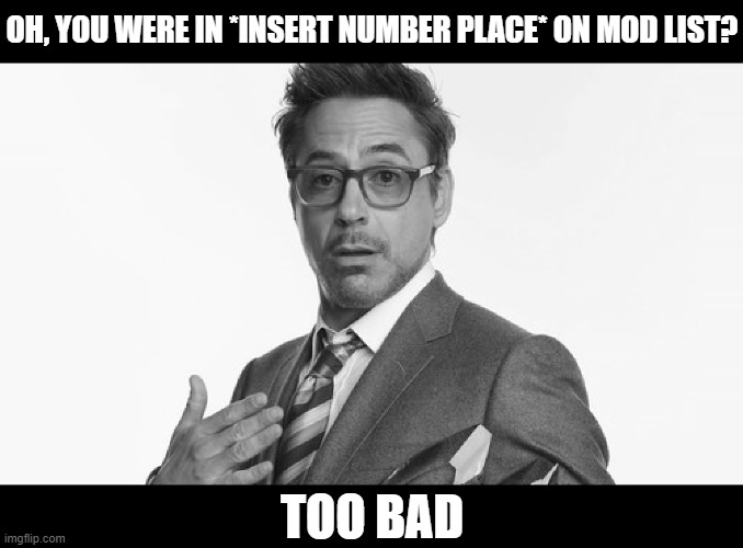 Just like me, frfr | OH, YOU WERE IN *INSERT NUMBER PLACE* ON MOD LIST? TOO BAD | image tagged in robert downey jr's comments | made w/ Imgflip meme maker