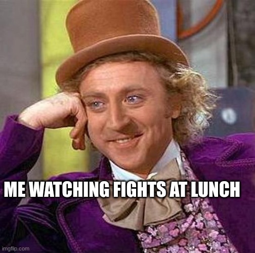 school | ME WATCHING FIGHTS AT LUNCH | image tagged in memes,creepy condescending wonka,school,fight,lunch | made w/ Imgflip meme maker