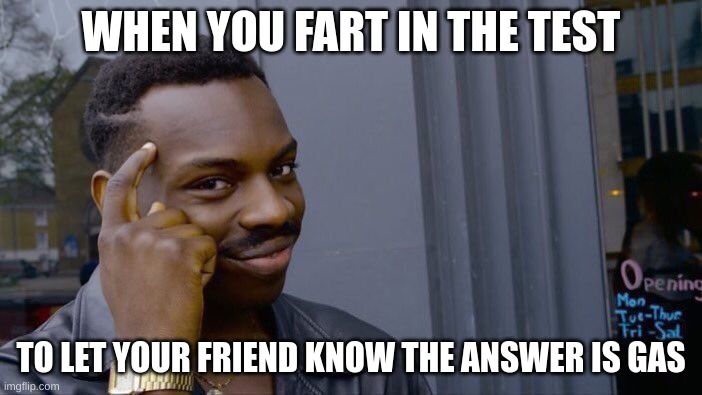 Roll Safe Think About It Meme | WHEN YOU FART IN THE TEST; TO LET YOUR FRIEND KNOW THE ANSWER IS GAS | image tagged in memes,roll safe think about it | made w/ Imgflip meme maker