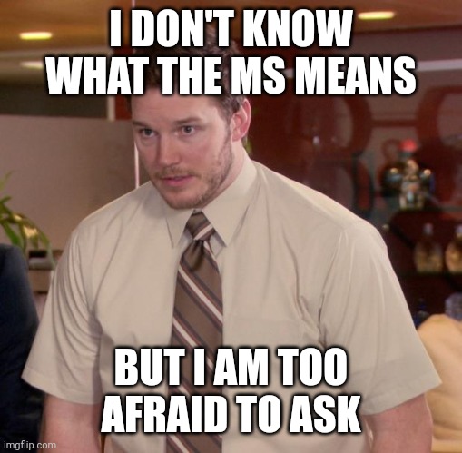 I don't know | I DON'T KNOW WHAT THE MS MEANS; BUT I AM TOO AFRAID TO ASK | image tagged in memes,afraid to ask andy,memers | made w/ Imgflip meme maker