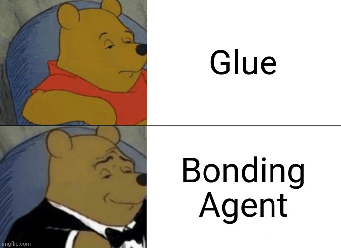 Fancy Glue :O | Glue; Bonding Agent | image tagged in memes,tuxedo winnie the pooh | made w/ Imgflip meme maker