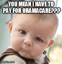 Skeptical Baby Meme | YOU MEAN I HAVE TO PAY FOR OBAMACARE??? | image tagged in memes,skeptical baby | made w/ Imgflip meme maker