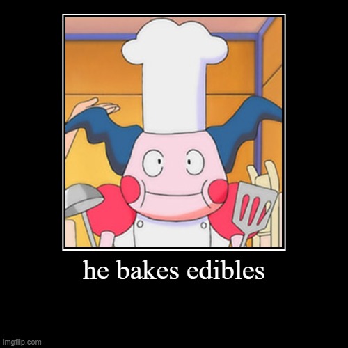 He Bakes Edibles | image tagged in funny,demotivationals,edibles,pokemon,mr mime | made w/ Imgflip demotivational maker