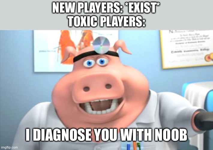 “uR a NoOb!1!!” | NEW PLAYERS: *EXIST*
TOXIC PLAYERS:; I DIAGNOSE YOU WITH NOOB | image tagged in i diagnose you with dead,memes,funny,video games,relatable,gaming | made w/ Imgflip meme maker