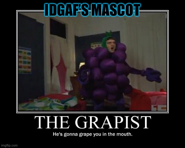 Meet the grapist, grapes are healthy. Sponsored by idgaf party | IDGAF’S MASCOT | made w/ Imgflip meme maker