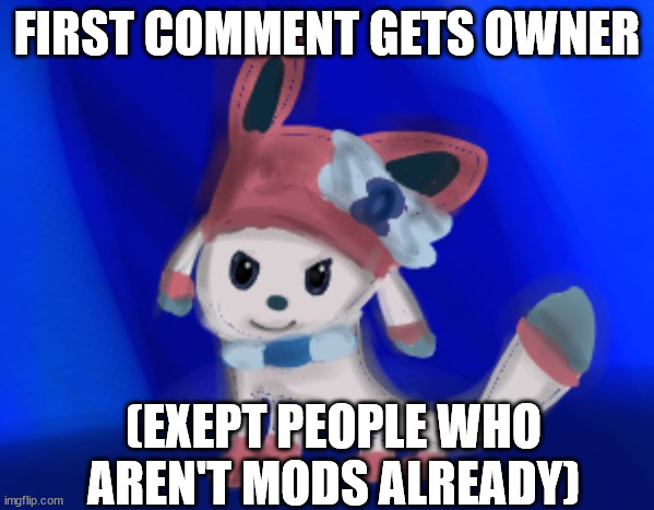 sylceon drawn by blue | FIRST COMMENT GETS OWNER; (EXEPT PEOPLE WHO AREN'T MODS ALREADY) | image tagged in sylceon drawn by blue | made w/ Imgflip meme maker