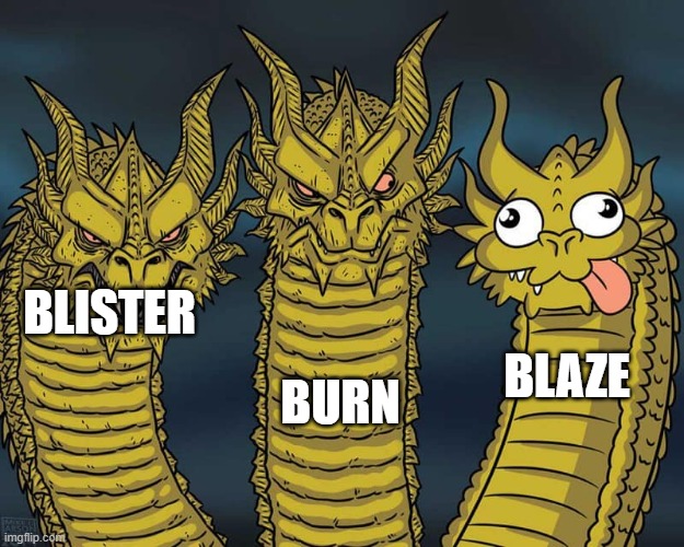 Three dragons | BURN; BLISTER; BLAZE | image tagged in three dragons | made w/ Imgflip meme maker