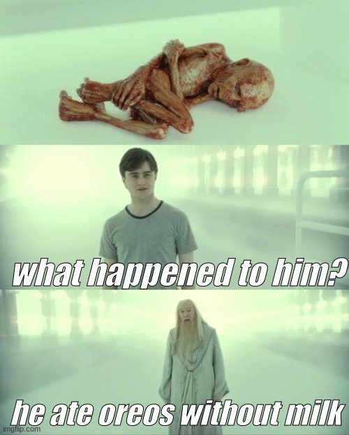 heehehhreurheur | what happened to him? he ate oreos without milk | image tagged in dead baby voldemort / what happened to him | made w/ Imgflip meme maker