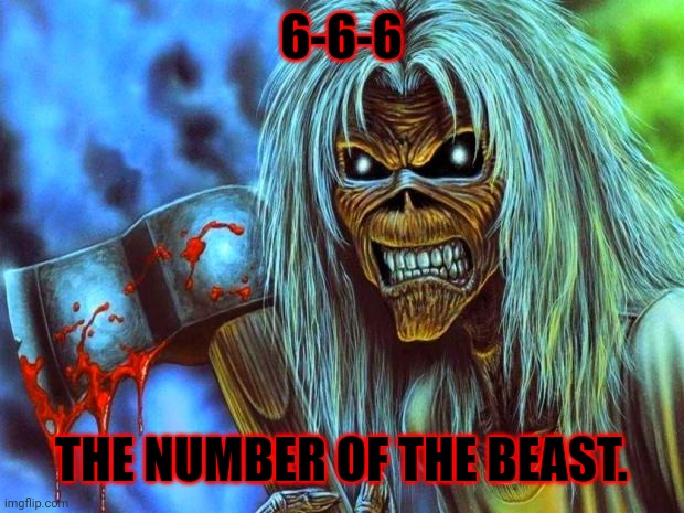 Iron Maiden Eddie | 6-6-6 THE NUMBER OF THE BEAST. | image tagged in iron maiden eddie | made w/ Imgflip meme maker