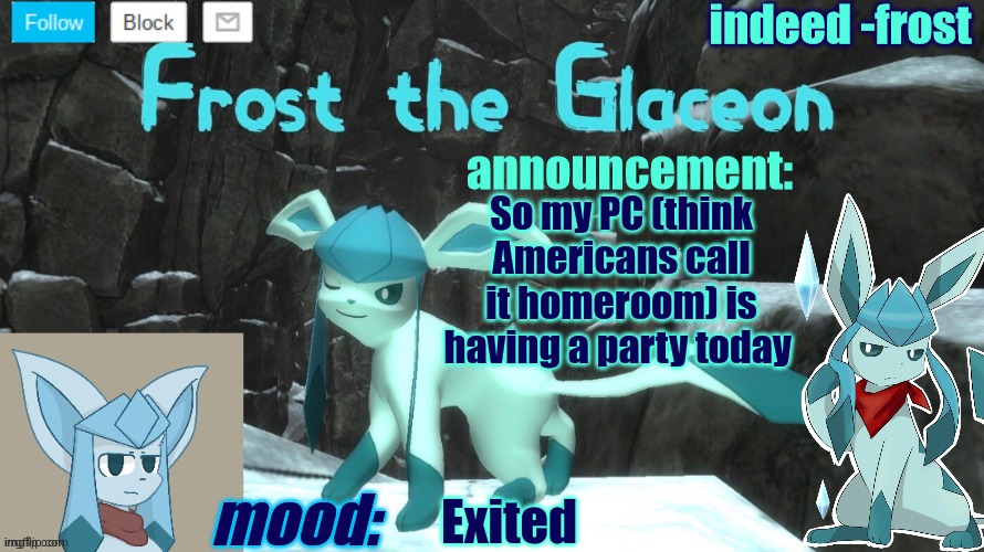 FrostTheGlaceon announcmemt temp | So my PC (think Americans call it homeroom) is having a party today; Exited | image tagged in frosttheglaceon announcmemt temp | made w/ Imgflip meme maker