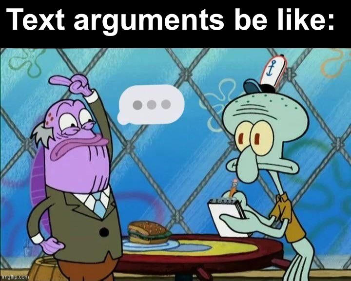 Text arguments be like: | image tagged in memes,funny | made w/ Imgflip meme maker