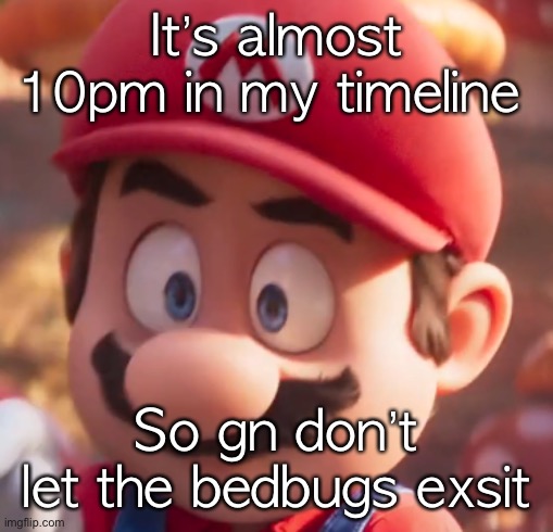 Movie Mario Looking Concerned | It’s almost 10pm in my timeline; So gn don’t let the bedbugs exsit | image tagged in movie mario looking concerned | made w/ Imgflip meme maker