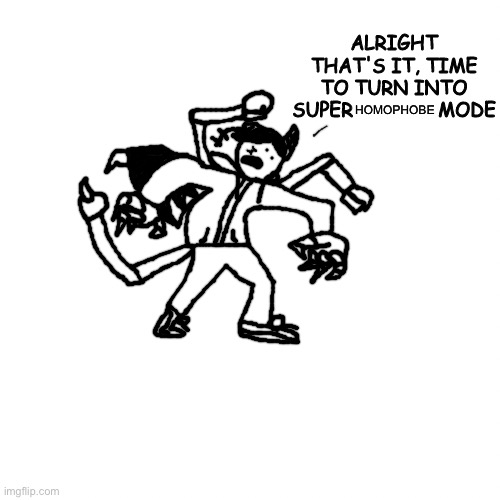 Le Idiot goes super racist mode | HOMOPHOBE | image tagged in le idiot goes super racist mode | made w/ Imgflip meme maker