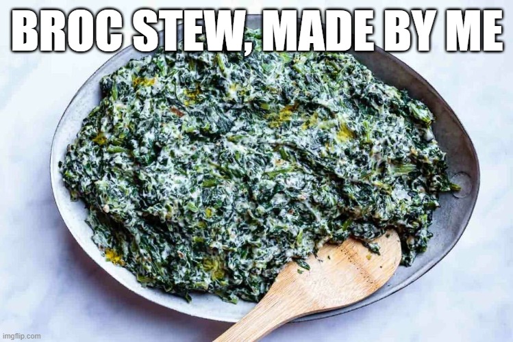 BROC STEW, MADE BY ME | made w/ Imgflip meme maker