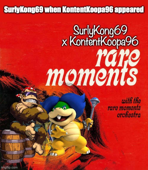 Preview of SurlyKong's First Rare Moment Shipping | SurlyKong69 when KontentKoopa96 appeared; SurlyKong69 x KontentKoopa96 | image tagged in shipping template,prize,no 1,for,surlykong69,kontentkoopa96 | made w/ Imgflip meme maker