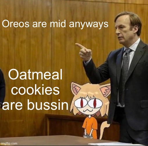 Saul goodman defending neco arc In court | Oreos are mid anyways; Oatmeal cookies are bussin | image tagged in saul goodman defending neco arc in court | made w/ Imgflip meme maker