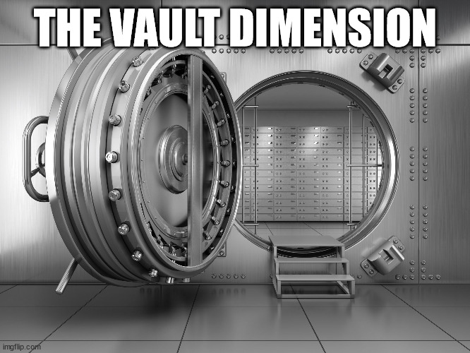 the vault | THE VAULT DIMENSION | image tagged in the vault | made w/ Imgflip meme maker