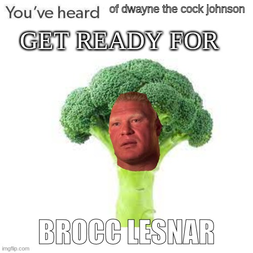 broccoli lesnar | of dwayne the cock johnson; BROCC LESNAR | made w/ Imgflip meme maker