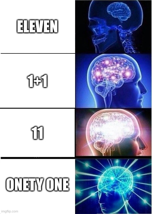High intellect | ELEVEN; 1+1; 11; ONETY ONE | image tagged in memes,expanding brain | made w/ Imgflip meme maker