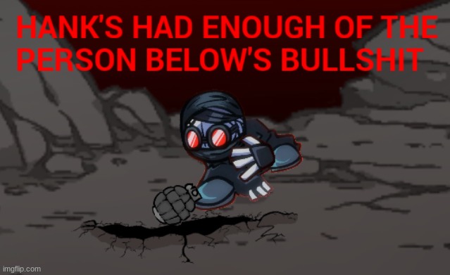 Hank's had enough of the person below's bullshit | image tagged in hank's had enough of the person below's bullshit | made w/ Imgflip meme maker