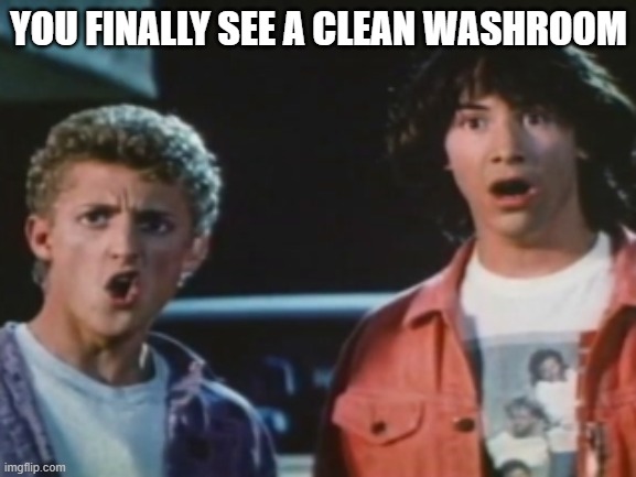 washrooms be like | YOU FINALLY SEE A CLEAN WASHROOM | image tagged in no way | made w/ Imgflip meme maker