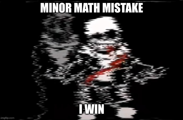 Sans Last Breath | MINOR MATH MISTAKE I WIN | image tagged in sans last breath | made w/ Imgflip meme maker