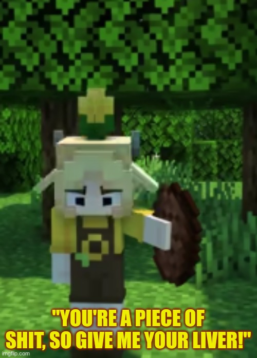 "YOU'RE A PIECE OF SHIT, SO GIVE ME YOUR LIVER!" | made w/ Imgflip meme maker