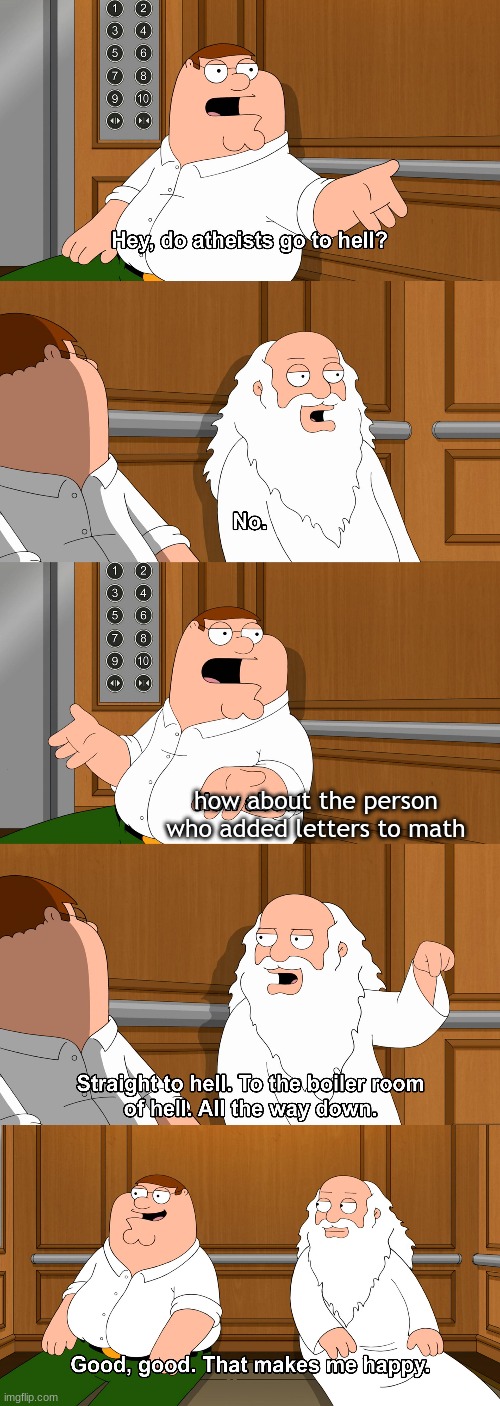 Meme | how about the person who added letters to math | image tagged in memes | made w/ Imgflip meme maker